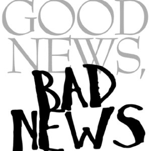 Good news, bad news