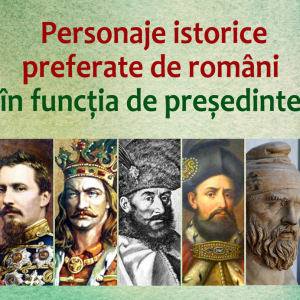 Personaje istoarice preferate de romani in functia de presedinte